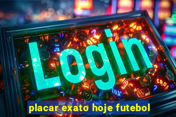 placar exato hoje futebol